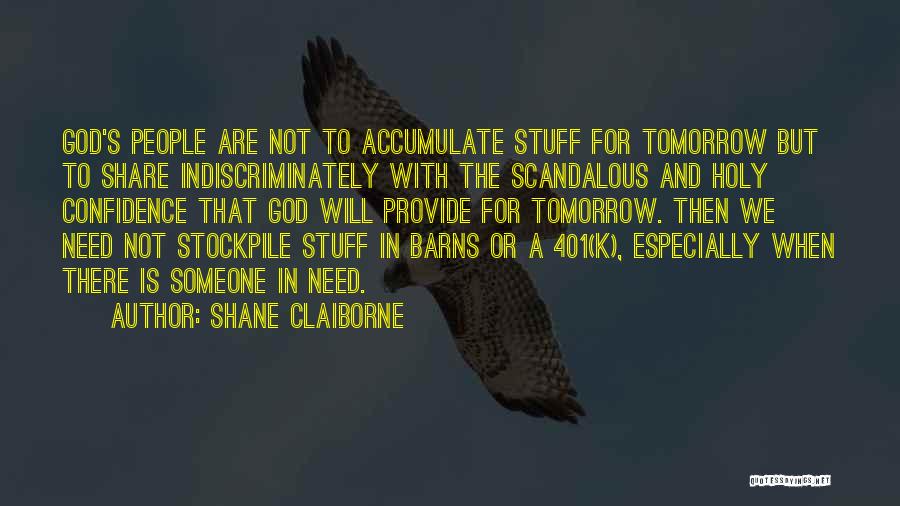Shane Claiborne Quotes: God's People Are Not To Accumulate Stuff For Tomorrow But To Share Indiscriminately With The Scandalous And Holy Confidence That
