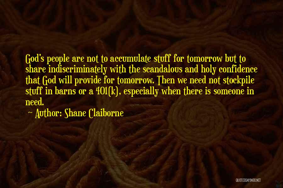 Shane Claiborne Quotes: God's People Are Not To Accumulate Stuff For Tomorrow But To Share Indiscriminately With The Scandalous And Holy Confidence That