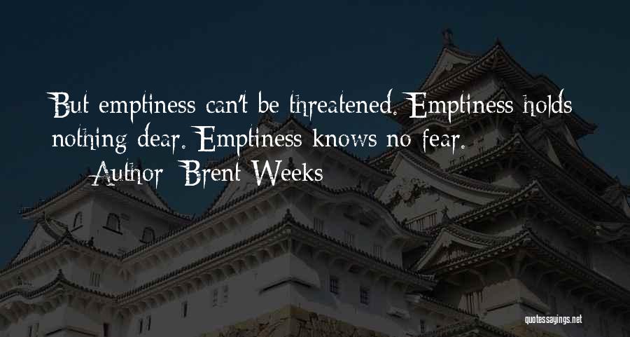 Brent Weeks Quotes: But Emptiness Can't Be Threatened. Emptiness Holds Nothing Dear. Emptiness Knows No Fear.