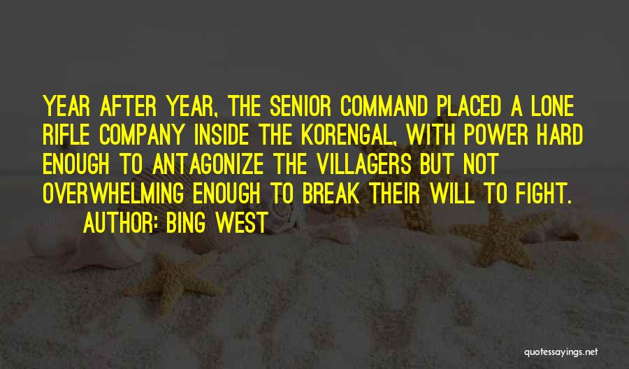 Bing West Quotes: Year After Year, The Senior Command Placed A Lone Rifle Company Inside The Korengal, With Power Hard Enough To Antagonize
