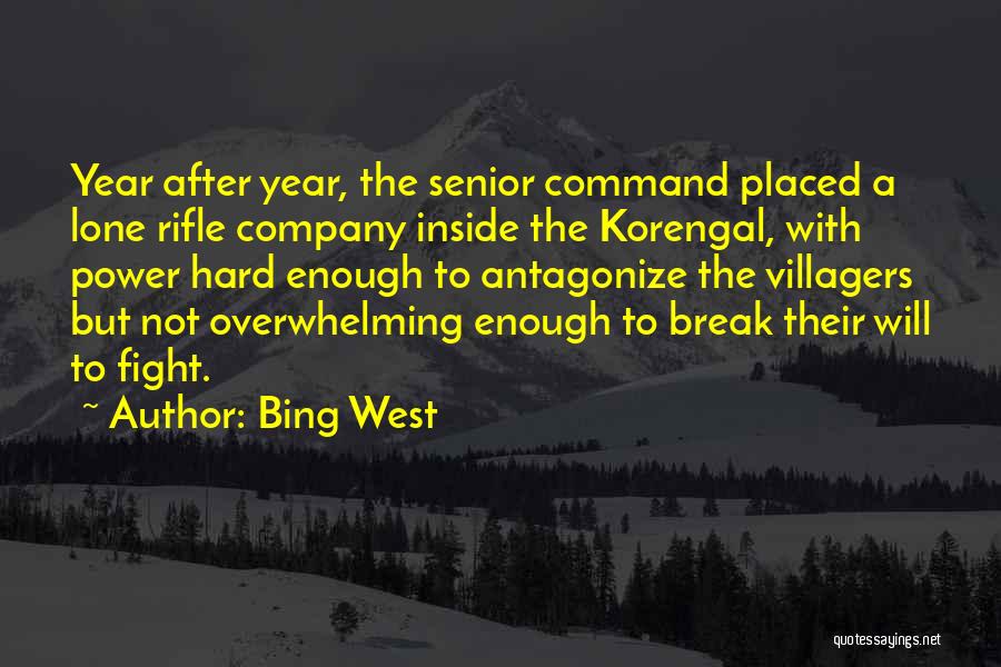 Bing West Quotes: Year After Year, The Senior Command Placed A Lone Rifle Company Inside The Korengal, With Power Hard Enough To Antagonize