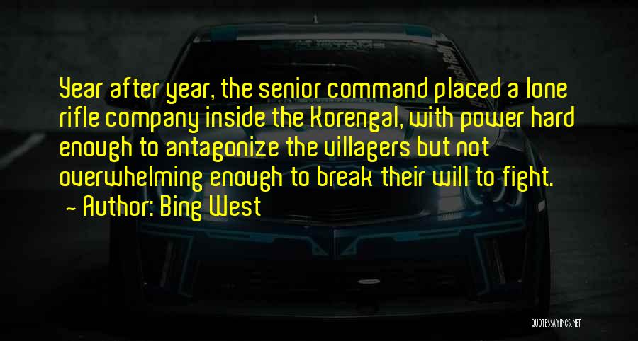 Bing West Quotes: Year After Year, The Senior Command Placed A Lone Rifle Company Inside The Korengal, With Power Hard Enough To Antagonize
