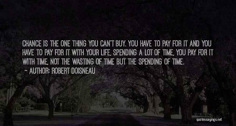 Robert Doisneau Quotes: Chance Is The One Thing You Can't Buy. You Have To Pay For It And You Have To Pay For