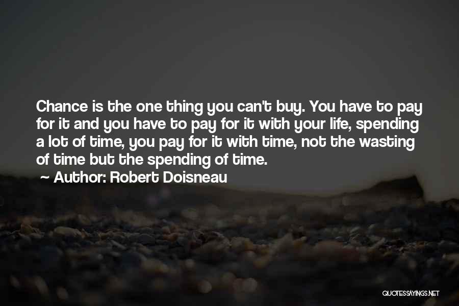 Robert Doisneau Quotes: Chance Is The One Thing You Can't Buy. You Have To Pay For It And You Have To Pay For