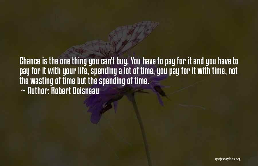 Robert Doisneau Quotes: Chance Is The One Thing You Can't Buy. You Have To Pay For It And You Have To Pay For
