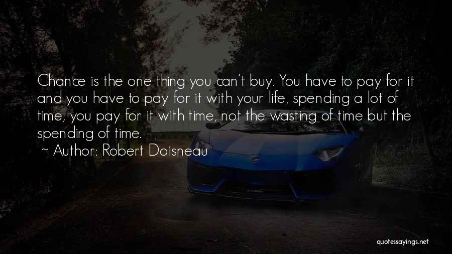 Robert Doisneau Quotes: Chance Is The One Thing You Can't Buy. You Have To Pay For It And You Have To Pay For