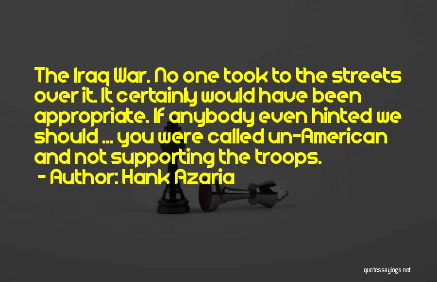 Hank Azaria Quotes: The Iraq War. No One Took To The Streets Over It. It Certainly Would Have Been Appropriate. If Anybody Even