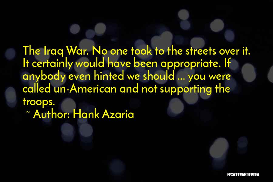Hank Azaria Quotes: The Iraq War. No One Took To The Streets Over It. It Certainly Would Have Been Appropriate. If Anybody Even
