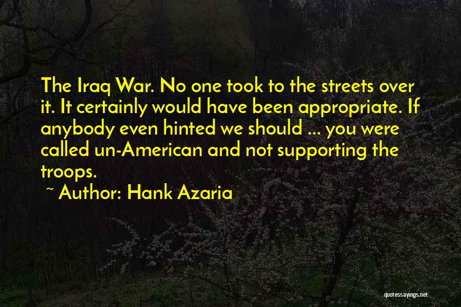 Hank Azaria Quotes: The Iraq War. No One Took To The Streets Over It. It Certainly Would Have Been Appropriate. If Anybody Even