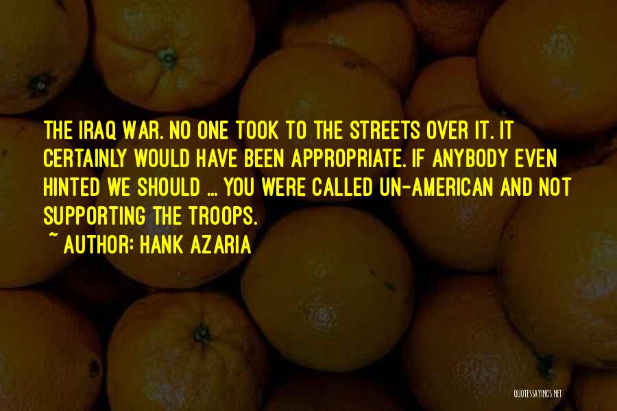 Hank Azaria Quotes: The Iraq War. No One Took To The Streets Over It. It Certainly Would Have Been Appropriate. If Anybody Even