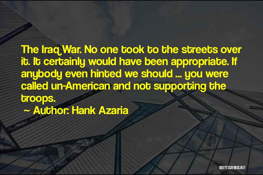 Hank Azaria Quotes: The Iraq War. No One Took To The Streets Over It. It Certainly Would Have Been Appropriate. If Anybody Even