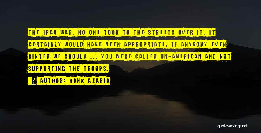 Hank Azaria Quotes: The Iraq War. No One Took To The Streets Over It. It Certainly Would Have Been Appropriate. If Anybody Even