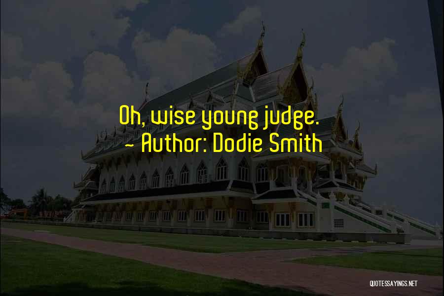 Dodie Smith Quotes: Oh, Wise Young Judge.