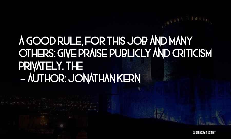 Jonathan Kern Quotes: A Good Rule, For This Job And Many Others: Give Praise Publicly And Criticism Privately. The