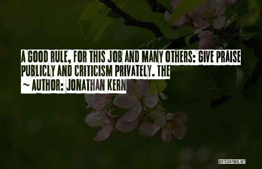 Jonathan Kern Quotes: A Good Rule, For This Job And Many Others: Give Praise Publicly And Criticism Privately. The