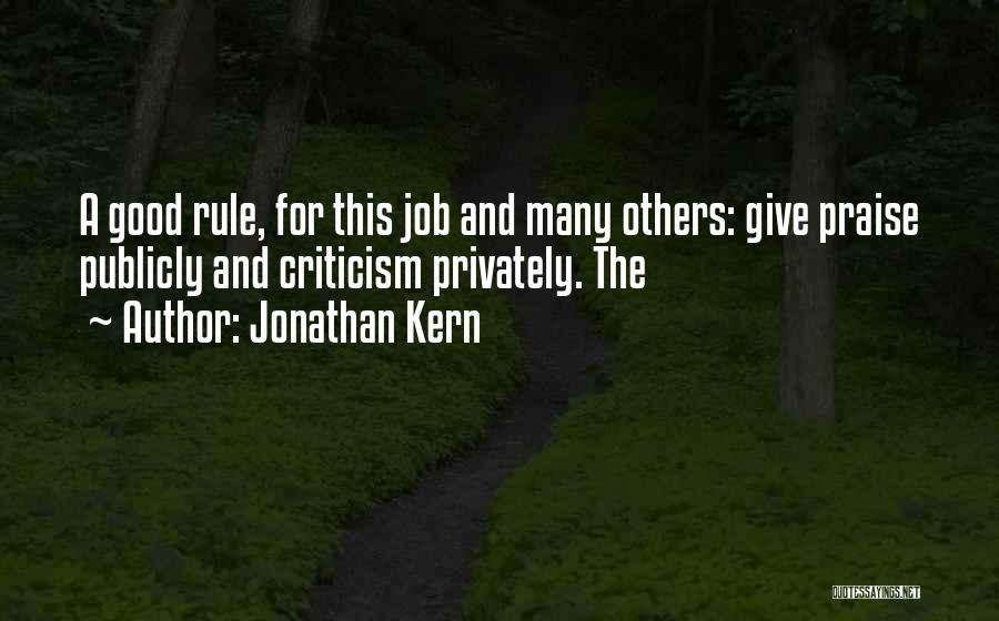 Jonathan Kern Quotes: A Good Rule, For This Job And Many Others: Give Praise Publicly And Criticism Privately. The