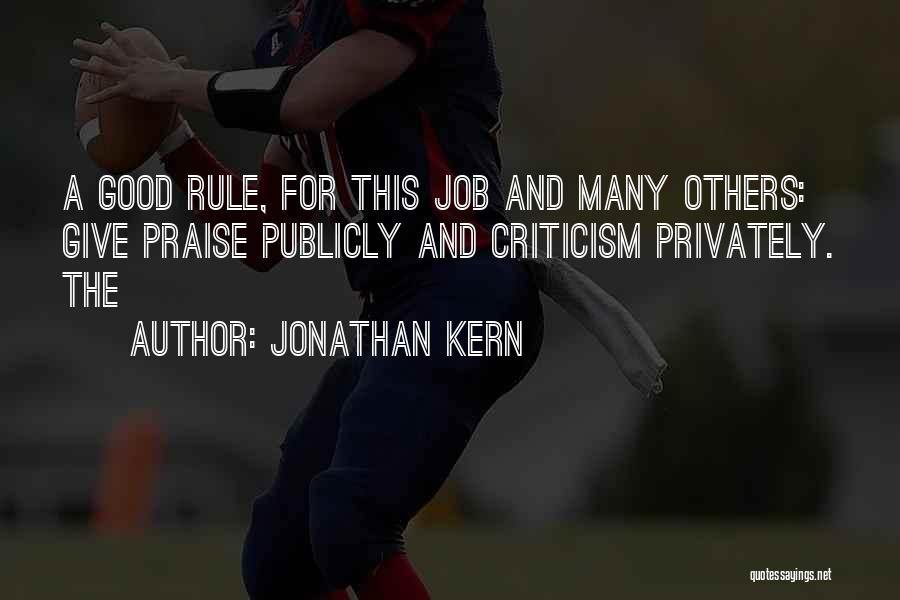 Jonathan Kern Quotes: A Good Rule, For This Job And Many Others: Give Praise Publicly And Criticism Privately. The