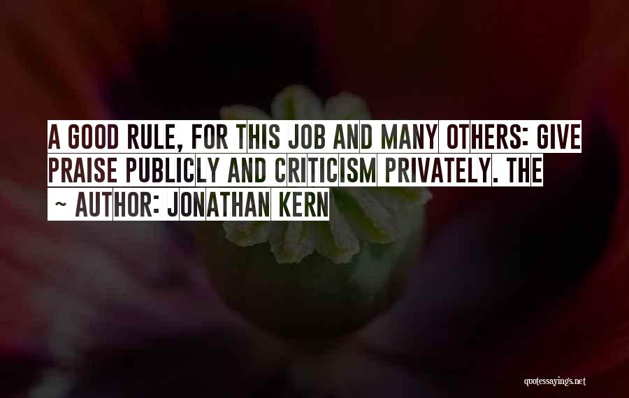 Jonathan Kern Quotes: A Good Rule, For This Job And Many Others: Give Praise Publicly And Criticism Privately. The