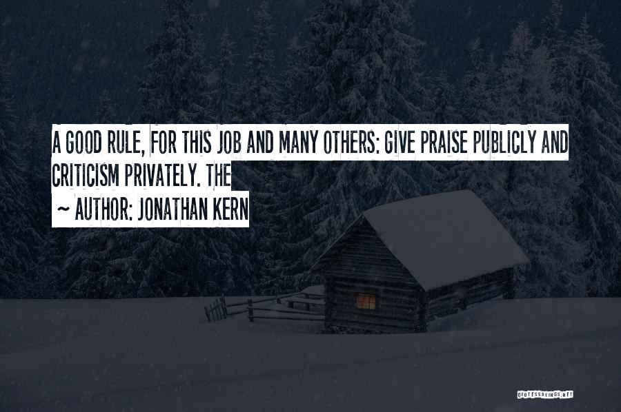 Jonathan Kern Quotes: A Good Rule, For This Job And Many Others: Give Praise Publicly And Criticism Privately. The