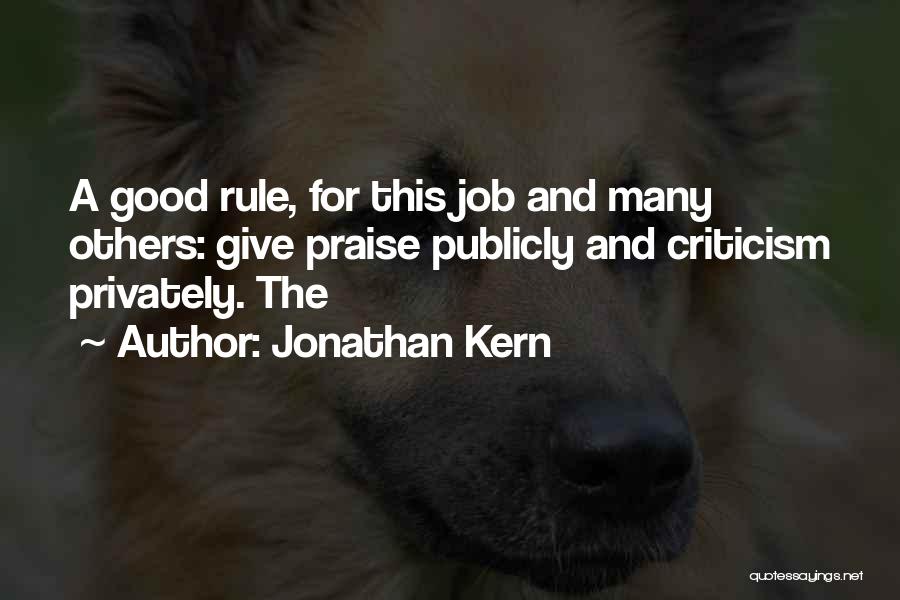 Jonathan Kern Quotes: A Good Rule, For This Job And Many Others: Give Praise Publicly And Criticism Privately. The