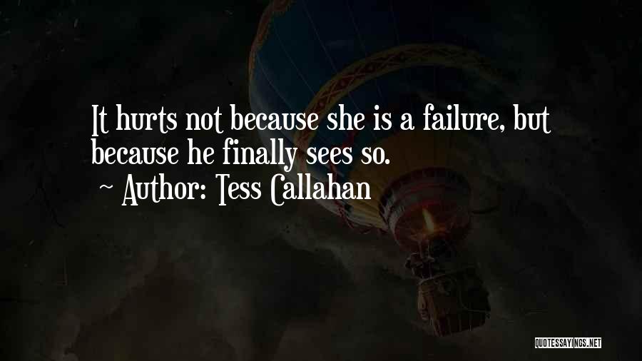 Tess Callahan Quotes: It Hurts Not Because She Is A Failure, But Because He Finally Sees So.