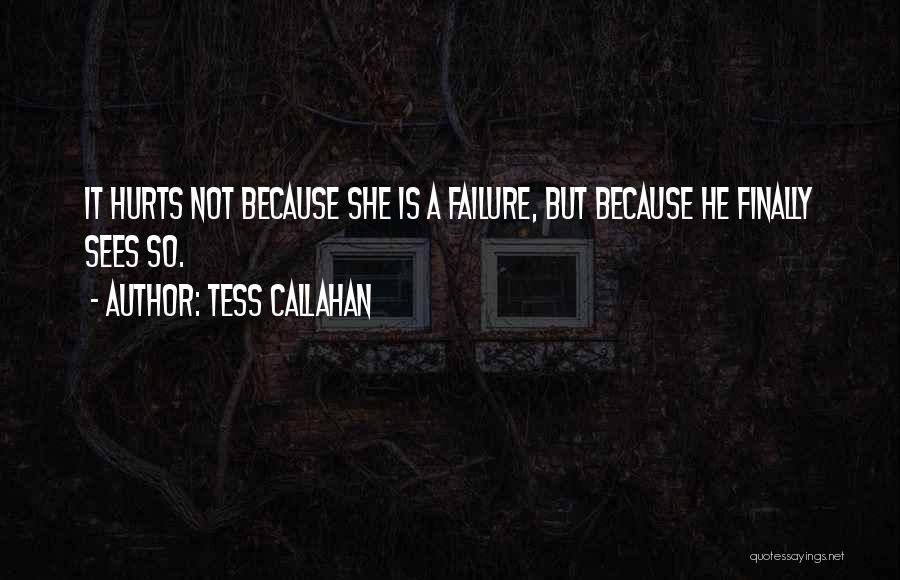 Tess Callahan Quotes: It Hurts Not Because She Is A Failure, But Because He Finally Sees So.