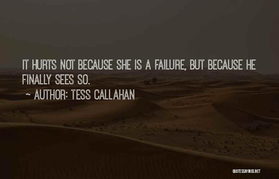 Tess Callahan Quotes: It Hurts Not Because She Is A Failure, But Because He Finally Sees So.