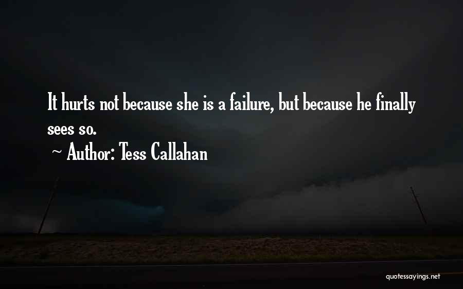 Tess Callahan Quotes: It Hurts Not Because She Is A Failure, But Because He Finally Sees So.