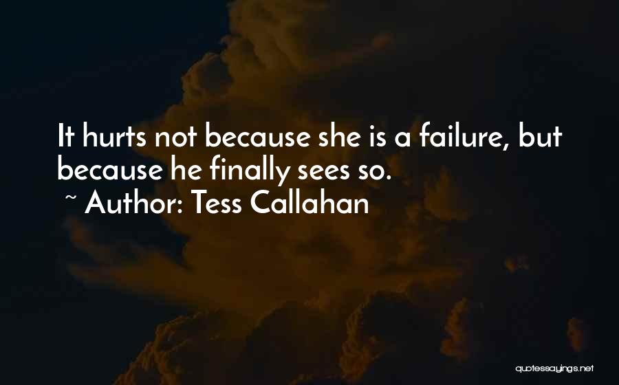 Tess Callahan Quotes: It Hurts Not Because She Is A Failure, But Because He Finally Sees So.