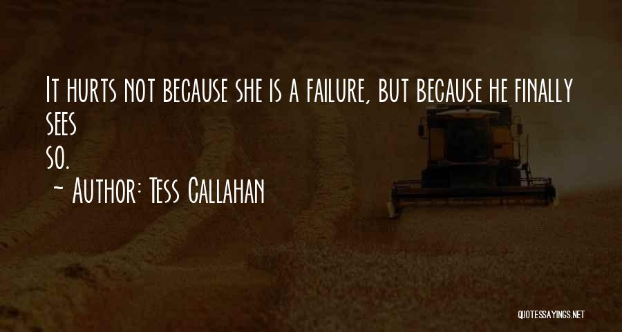 Tess Callahan Quotes: It Hurts Not Because She Is A Failure, But Because He Finally Sees So.