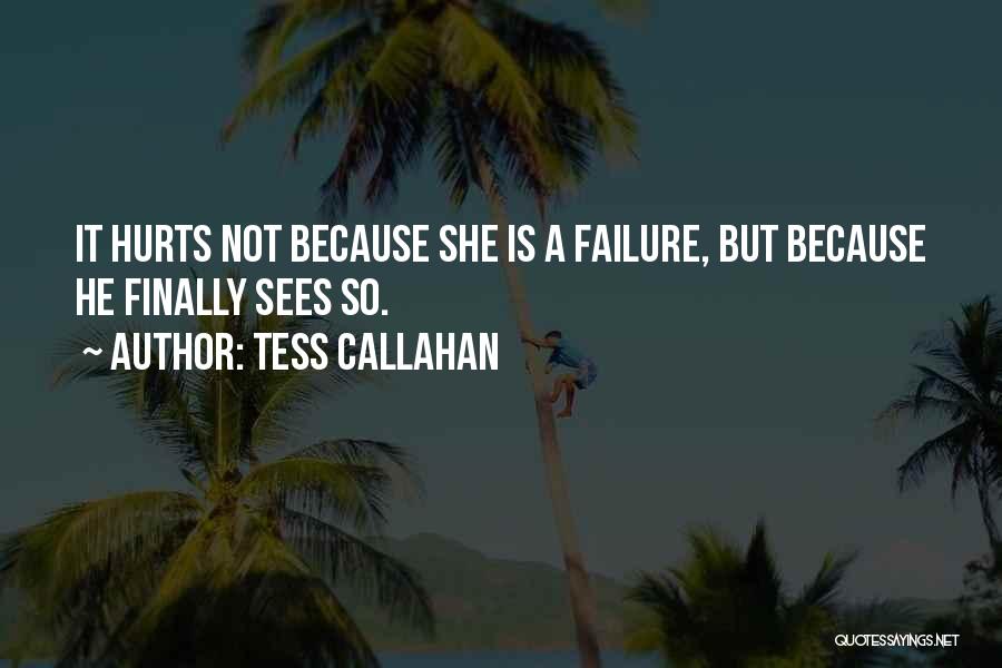 Tess Callahan Quotes: It Hurts Not Because She Is A Failure, But Because He Finally Sees So.