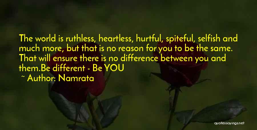 Namrata Quotes: The World Is Ruthless, Heartless, Hurtful, Spiteful, Selfish And Much More, But That Is No Reason For You To Be