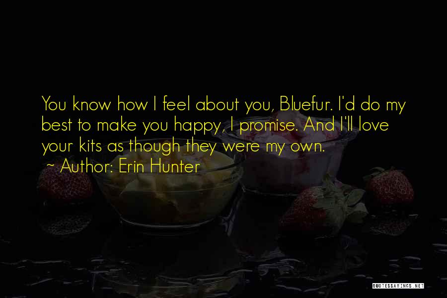 Erin Hunter Quotes: You Know How I Feel About You, Bluefur. I'd Do My Best To Make You Happy, I Promise. And I'll