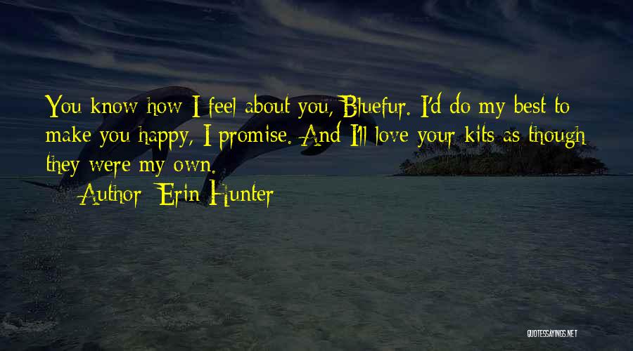 Erin Hunter Quotes: You Know How I Feel About You, Bluefur. I'd Do My Best To Make You Happy, I Promise. And I'll