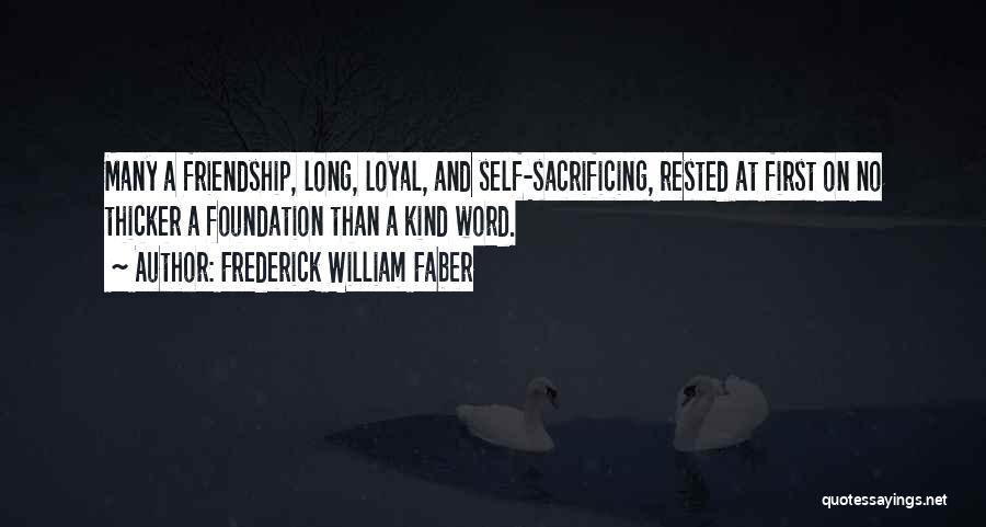 Frederick William Faber Quotes: Many A Friendship, Long, Loyal, And Self-sacrificing, Rested At First On No Thicker A Foundation Than A Kind Word.