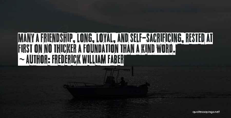 Frederick William Faber Quotes: Many A Friendship, Long, Loyal, And Self-sacrificing, Rested At First On No Thicker A Foundation Than A Kind Word.