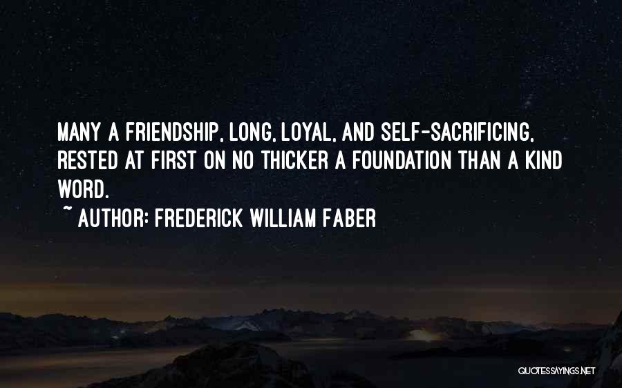 Frederick William Faber Quotes: Many A Friendship, Long, Loyal, And Self-sacrificing, Rested At First On No Thicker A Foundation Than A Kind Word.