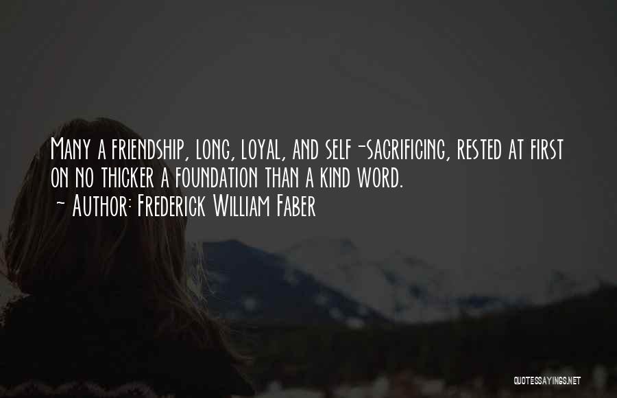 Frederick William Faber Quotes: Many A Friendship, Long, Loyal, And Self-sacrificing, Rested At First On No Thicker A Foundation Than A Kind Word.