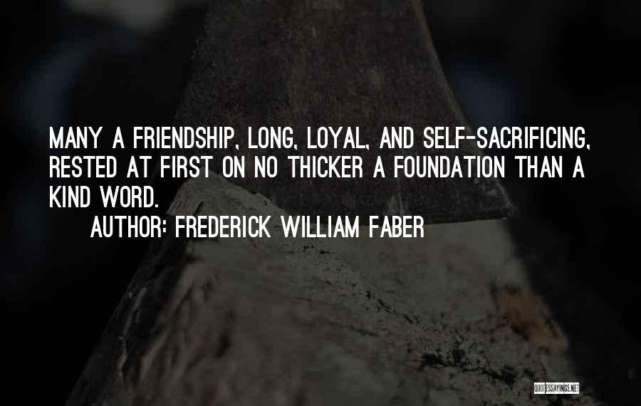 Frederick William Faber Quotes: Many A Friendship, Long, Loyal, And Self-sacrificing, Rested At First On No Thicker A Foundation Than A Kind Word.