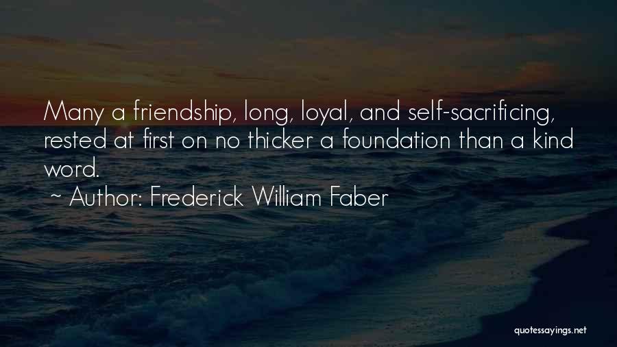 Frederick William Faber Quotes: Many A Friendship, Long, Loyal, And Self-sacrificing, Rested At First On No Thicker A Foundation Than A Kind Word.