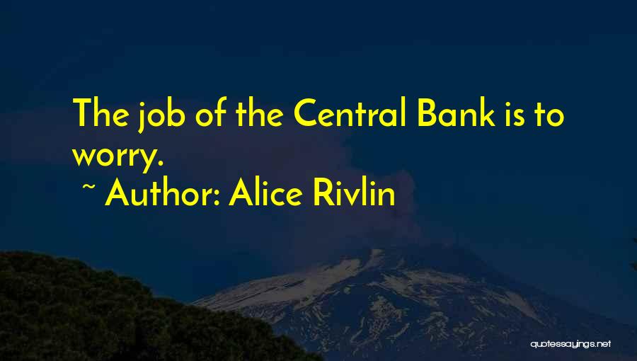 Alice Rivlin Quotes: The Job Of The Central Bank Is To Worry.