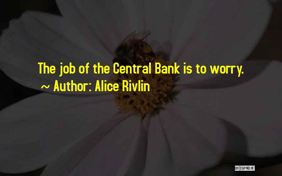 Alice Rivlin Quotes: The Job Of The Central Bank Is To Worry.
