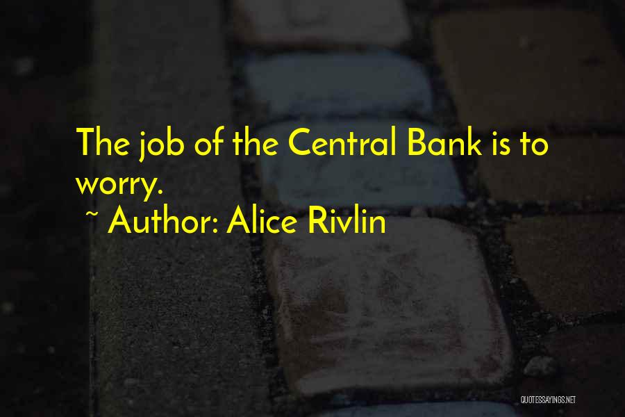 Alice Rivlin Quotes: The Job Of The Central Bank Is To Worry.