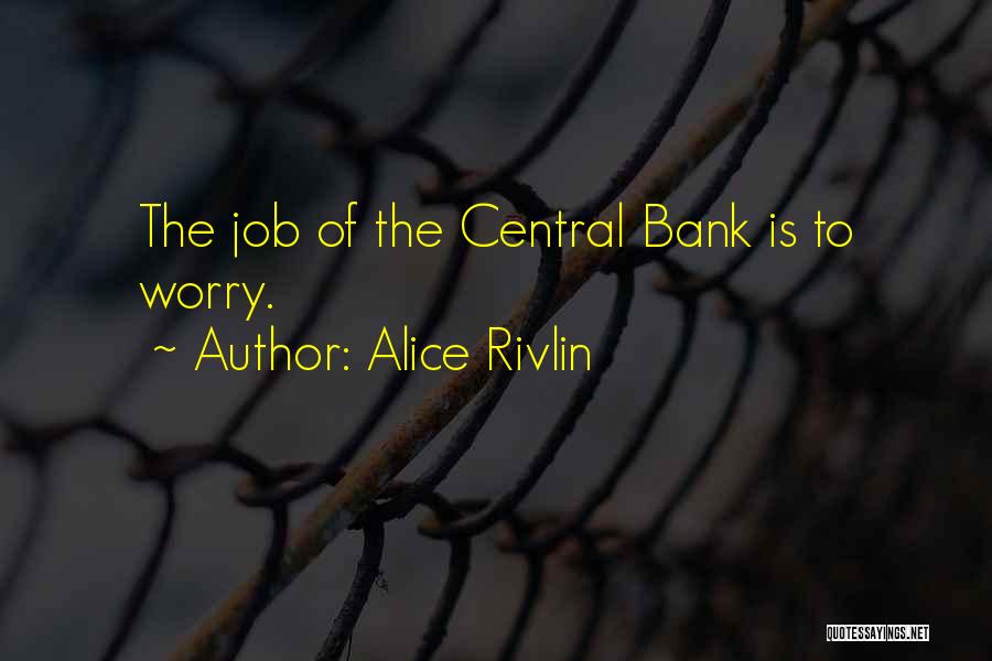 Alice Rivlin Quotes: The Job Of The Central Bank Is To Worry.