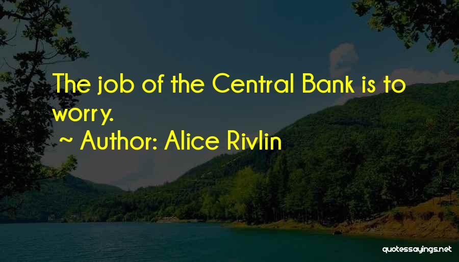 Alice Rivlin Quotes: The Job Of The Central Bank Is To Worry.
