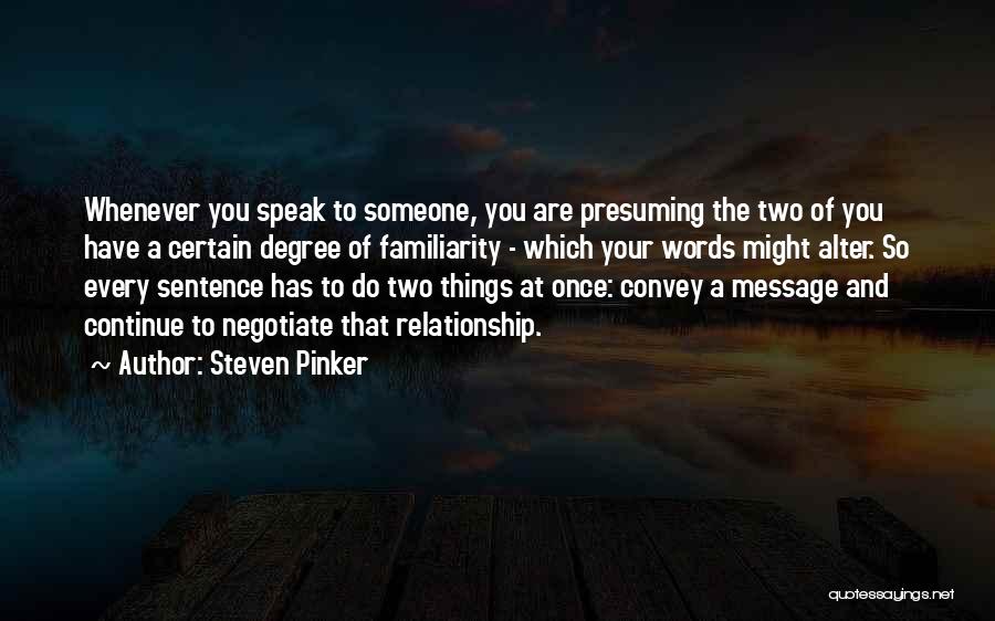 Steven Pinker Quotes: Whenever You Speak To Someone, You Are Presuming The Two Of You Have A Certain Degree Of Familiarity - Which