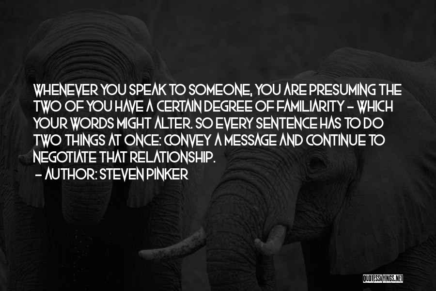 Steven Pinker Quotes: Whenever You Speak To Someone, You Are Presuming The Two Of You Have A Certain Degree Of Familiarity - Which