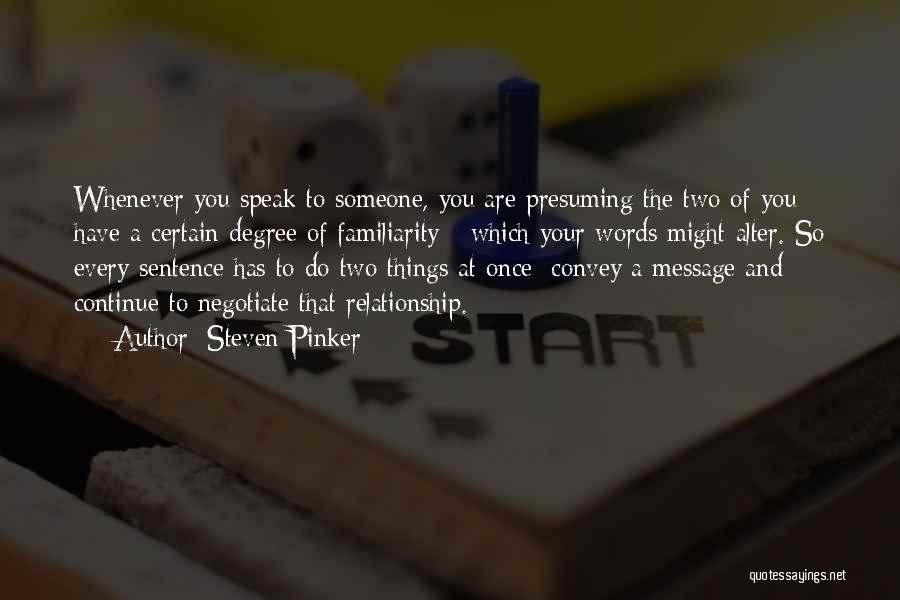 Steven Pinker Quotes: Whenever You Speak To Someone, You Are Presuming The Two Of You Have A Certain Degree Of Familiarity - Which