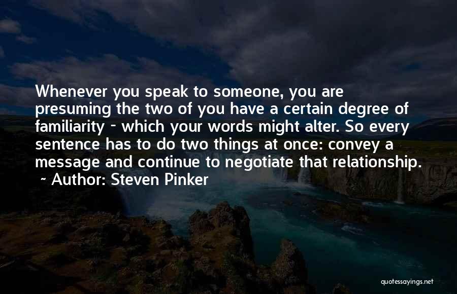 Steven Pinker Quotes: Whenever You Speak To Someone, You Are Presuming The Two Of You Have A Certain Degree Of Familiarity - Which
