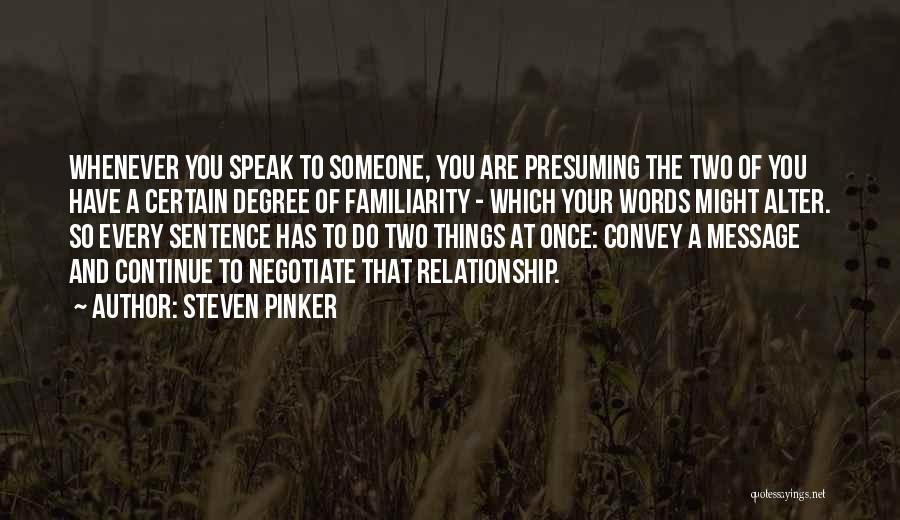 Steven Pinker Quotes: Whenever You Speak To Someone, You Are Presuming The Two Of You Have A Certain Degree Of Familiarity - Which